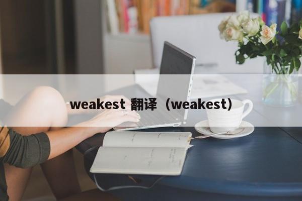 weakest 翻译（weakest）